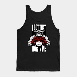 I GOT THAT DOG IN ME Tank Top